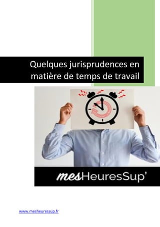 0
www.mesheuressup.fr
Jacques
[Nom de la société]
01/01/2017
Quelques jurisprudences en
matière de temps de travail
 