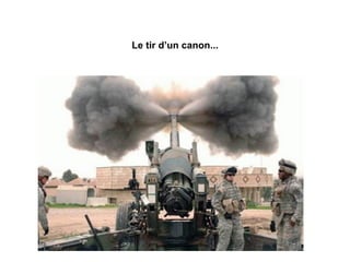 Le tir d’un canon... 