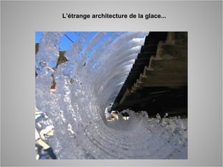 L’étrange architecture de la glace...
