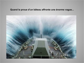 Quand la proue d’un bâteau affronte une énorme vague...