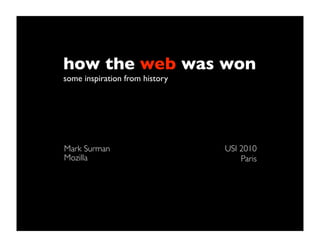 how the web was won
some inspiration from history




Mark Surman                     USI 2010
Mozilla                             Paris
 