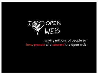 rallying millions of people to
love, protect and steward the open web
 
