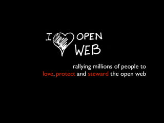 rallying millions of people to
love, protect and steward the open web
 