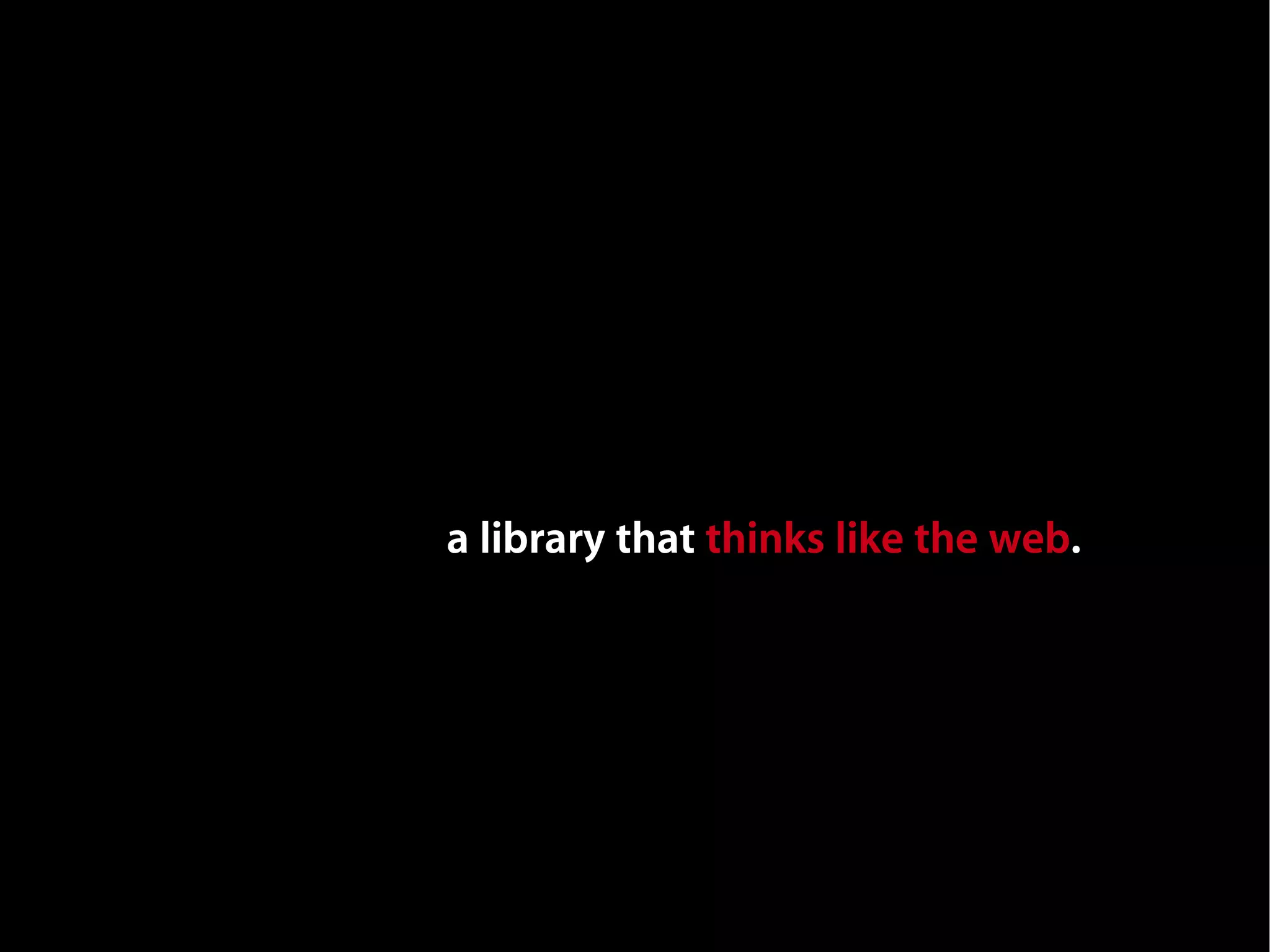 A library that thinks like the web