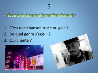 5
1. C’est une chanson triste ou gaie ?
2. De quel genre s’agit-il ?
3. Qui chante ?
 