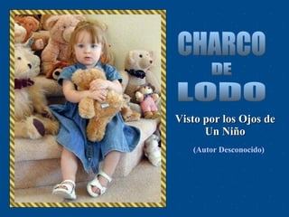 CHARCO DE LODO Visto por los Ojos de Un Niño (Autor Desconocido) 