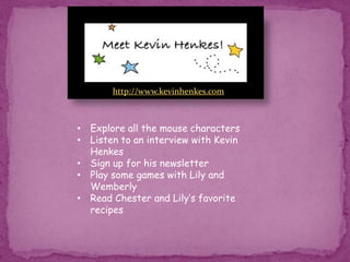 Kevin Henkes has also authored and illustrated some very well known picture books. One of his more recent books, Kitten’s First Full Moon (2005) was awarded the Caldecott Medal for outstanding illustrations. This is the first time Kevinillustrated in black and white