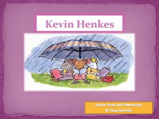 Kevin Henkes Author Study and Presentation By Dana Sur0witz 