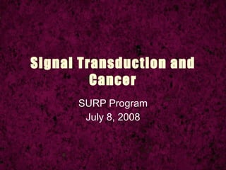 Signal Transduction and
         Cancer
      SURP Program
       July 8, 2008
 