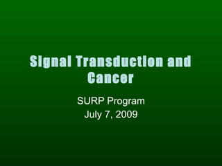 Signal Transduction and
         Cancer
      SURP Program
       July 7, 2009
 