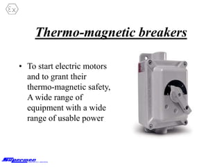 Thermo-magnetic breakers
• To start electric motors
and to grant their
thermo-magnetic safety,
A wide range of
equipment with a wide
range of usable power
 