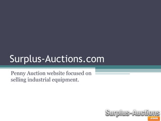 Surplus-Auctions.com
Penny Auction website focused on
selling industrial equipment.
 