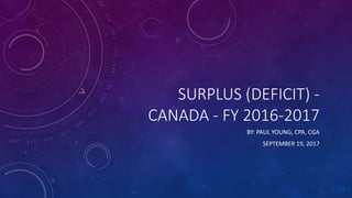 SURPLUS (DEFICIT) -
CANADA - FY 2016-2017
BY: PAUL YOUNG, CPA, CGA
SEPTEMBER 19, 2017
 
