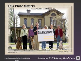 Solomon …and community landmark once Weil House, Goldsboro 
again. 
 