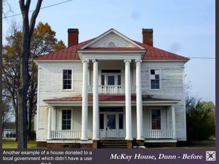 McKay House, Dunn - Before Another example of a house donated to a 
local government which didn’t have a use 
for it. 
 