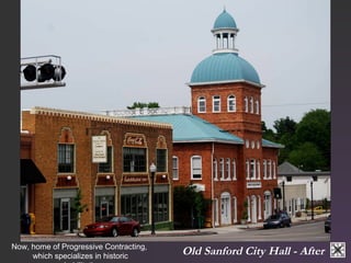 Old Now, home of Progressive Contracting, Sanford City Hall - After 
which specializes in historic 
rehabilitation. 
 