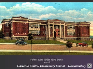 Former public school, now a charter 
school. 
Gastonia Central Elementary School – Documentary 
 