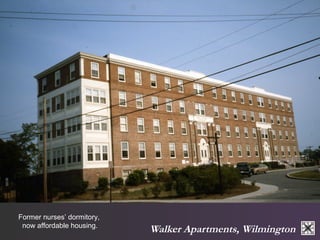 Walker Apartments, Wilmington 
Former nurses’ dormitory, 
now affordable housing. 
 