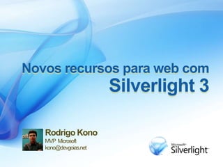 Novosrecursospara web comSilverlight 3 Rodrigo Kono MVP  Microsoftkono@devgoias.net 