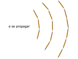 e se propagar
 