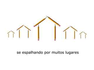se espalhando por muitos lugares
 