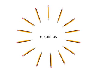 e sonhos
 