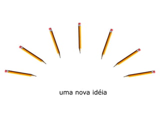 uma nova idéia
 