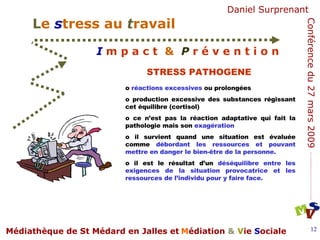 STRESS PATHOGENE réactions excessives  ou prolongées  production excessive des substances régissant cet équilibre (cortisol)  ce n’est pas la réaction adaptative qui fait la pathologie mais son  exagération  il survient quand une situation est évaluée comme  débordant les ressources et pouvant mettre en danger le bien-être de la personne. il est le résultat d’un  déséquilibre entre les exigences de la situation provocatrice et les ressources de l’individu pour y faire face.  