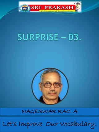 NAGESWAR RAO. A
Let’s Improve Our Vocabulary.
 