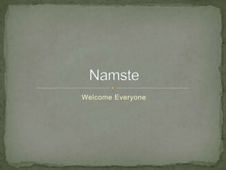 Welcome Everyone Namste 