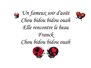 Un fameux soir d'août Chou bidou bidou ouah Elle rencontre le beau Franck Chou bidou bidou ouah 