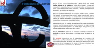 Fidelización de Clientes   Según algunos estudios es entre ocho y doce veces más barato
                           vender a quien ya es cliente que captar a uno nuevo. Por eso, sin
                           descuidar la captación, hay un momento de la verdad con los clientes,
                           en el que se debe cumplir como compañía y generar una experiencia
                           positiva. Si se consigue, se quedarán.

                           Hoy, una tarjeta de fidelización en la cartera significa poco. También
                           han pasado los tiempos en los que una vajilla coleccionable era un
                           argumento de peso para que un consumidor se convirtiera en un
                           cliente fiel; además, la fidelidad duraba mientras duraba la promoción:
                           se acababan los platos, se acababa la lealtad…

                           La interacción con los clientes aprovechando las nuevas tecnologías,
                           velar por sus intereses y mantener la comunicación sin llegar nunca a
                           agobiar, son las claves para que un cliente repita una y otra vez y se
                           convierta además en prescriptor de la marca.

                           Hoy, la fidelidad a la marca es un concepto que tiene que ver con la
                           emoción: el cliente debe asociar una experiencia agradable a la
                           marca.

                           En surprise! disponemos de un especialista en márketing de
                           fidelización, que ha realizado campañas para las más importantes
                           compañías nacionales de banca, gran distribución, alimentación, gran
                           consumo, etc. e investigamos día a día en técnicas novedosas que
                           tiendan a convertir su marca en una lovemark.
 