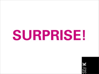 SURPRISE!
 
