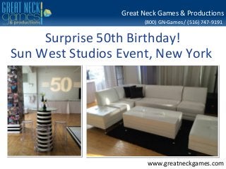 (800) GN-Games / (516) 747-9191
www.greatneckgames.com
Great Neck Games & Productions
Surprise 50th Birthday!
Sun West Studios Event, New York
 
