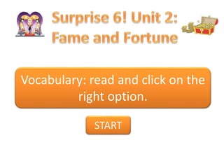 Vocabulary: read and click on the
right option.
START
 
