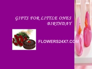 GIFTS FOR LITTLE ONES
            BIRTHDAY


        FLOWERS24X7.COM
 