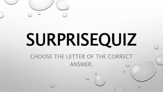 SURPRISEQUIZ
CHOOSE THE LETTER OF THE CORRECT
ANSWER.
 