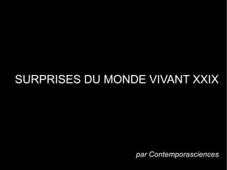 SURPRISES DU MONDE VIVANT XXIX
.
par Contemporasciences
 