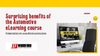 Surprising benefits of
the Automotive
eLearning course
Presentation by woodford-automotive
 