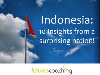 Indonesia:
10 Insights from a
surprising nation!
 