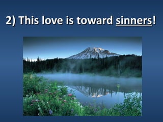 2) This love is toward sinners!
 