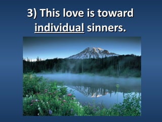3) This love is toward
 individual sinners.
 