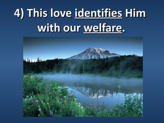 4) This love identifies Him
     with our welfare.
 