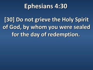 Ephesians 4:30
[30] Do not grieve the Holy Spirit
of God, by whom you were sealed
    for the day of redemption.
 