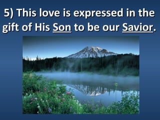 5) This love is expressed in the
gift of His Son to be our Savior.
 