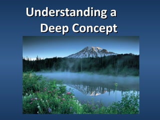 Understanding a
  Deep Concept
 