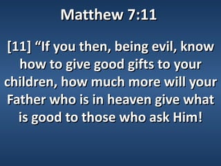 Matthew 7:11
[11] “If you then, being evil, know
  how to give good gifts to your
children, how much more will your
Father who is in heaven give what
  is good to those who ask Him!
 
