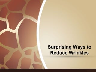 Surprising Ways to
Reduce Wrinkles
 