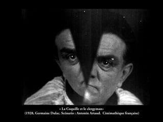 « La Coquille et le clergyman»
(1928, Germaine Dulac. Scénario : Antonin Artaud. Cinémathèque française)
 