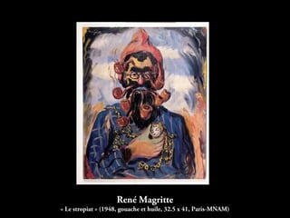 René Magritte
« Le stropiat » (1948, gouache et huile, 32.5 x 41, Paris-MNAM)
 